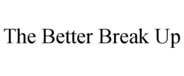 THE BETTER BREAK UP trademark