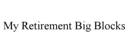 MY RETIREMENT BIG BLOCKS trademark