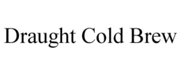 DRAUGHT COLD BREW trademark