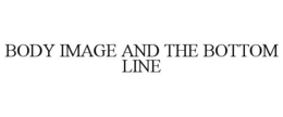 BODY IMAGE AND THE BOTTOM LINE trademark