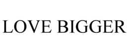 LOVE BIGGER trademark