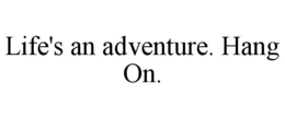 LIFE'S AN ADVENTURE. HANG ON. trademark