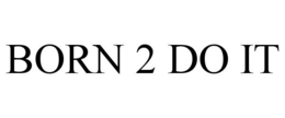 BORN 2 DO IT trademark
