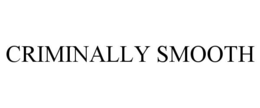 CRIMINALLY SMOOTH trademark