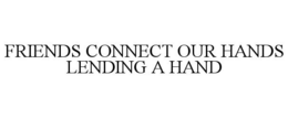 FRIENDS CONNECT OUR HANDS LENDING A HAND trademark