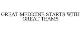 GREAT MEDICINE STARTS WITH GREAT TEAMS trademark