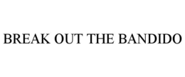 BREAK OUT THE BANDIDO trademark