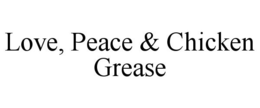 LOVE, PEACE & CHICKEN GREASE trademark