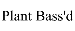 PLANT BASS'D trademark