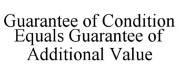 GUARANTEE OF CONDITION EQUALS GUARANTEE OF ADDITIONAL VALUE trademark