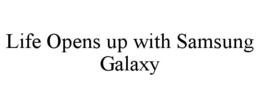 LIFE OPENS UP WITH SAMSUNG GALAXY trademark
