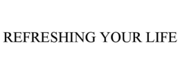 REFRESHING YOUR LIFE trademark