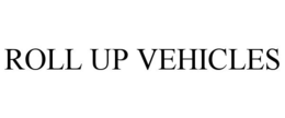 ROLL UP VEHICLES trademark