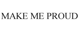 MAKE ME PROUD trademark