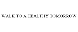 WALK TO A HEALTHY TOMORROW trademark