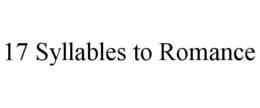 17 SYLLABLES TO ROMANCE trademark