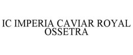 IC IMPERIA CAVIAR ROYAL OSSETRA trademark
