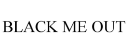 BLACK ME OUT trademark
