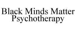BLACK MINDS MATTER PSYCHOTHERAPY trademark