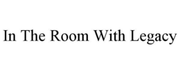 IN THE ROOM WITH LEGACY trademark