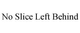 NO SLICE LEFT BEHIND trademark