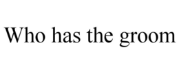 WHO HAS THE GROOM trademark