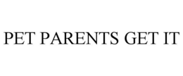 PET PARENTS GET IT trademark