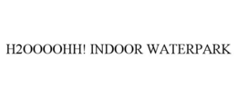 H2OOOOHH! INDOOR WATERPARK trademark