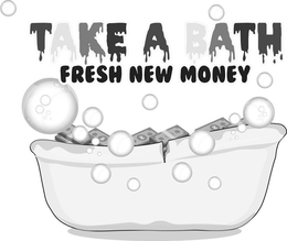 TAKE A BATH FRESH NEW MONEY trademark