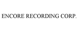 ENCORE RECORDING CORP. trademark