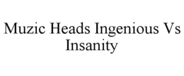 MUZIC HEADS INGENIOUS VS INSANITY trademark