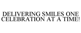 DELIVERING SMILES ONE CELEBRATION AT A TIME! trademark