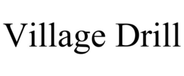 VILLAGE DRILL trademark