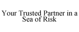 YOUR TRUSTED PARTNER IN A SEA OF RISK trademark