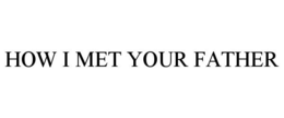 HOW I MET YOUR FATHER trademark
