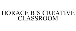 HORACE B'S CREATIVE CLASSROOM trademark