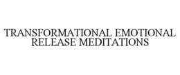 TRANSFORMATIONAL EMOTIONAL RELEASE MEDITATIONS trademark