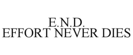 E.N.D. EFFORT NEVER DIES trademark