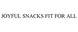 JOYFUL SNACKS FIT FOR ALL trademark