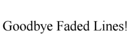 GOODBYE FADED LINES! trademark