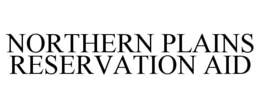 NORTHERN PLAINS RESERVATION AID trademark