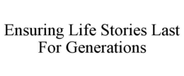 ENSURING LIFE STORIES LAST FOR GENERATIONS trademark