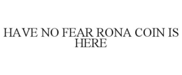 HAVE NO FEAR RONA COIN IS HERE trademark