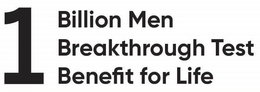 1 BILLION MEN BREAKTHROUGH TEST BENEFIT FOR LIFE trademark