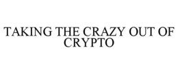 TAKING THE CRAZY OUT OF CRYPTO trademark