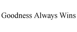 GOODNESS ALWAYS WINS trademark