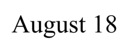 AUGUST 18 trademark