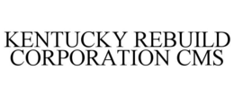 KENTUCKY REBUILD CORPORATION CMS trademark