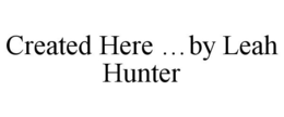 CREATED HERE ...BY LEAH HUNTER trademark