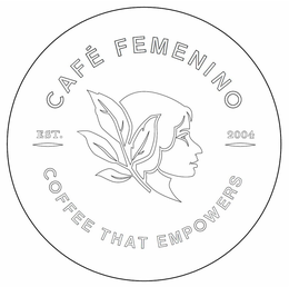 CAFE FEMENINO COFFEE THAT EMPOWERS EST 2004 trademark